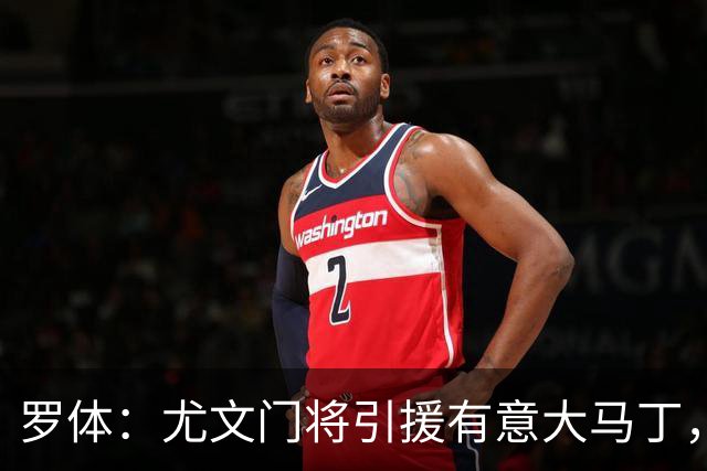 罗体：尤文门将引援有意大马丁，球员估价约2000万欧元